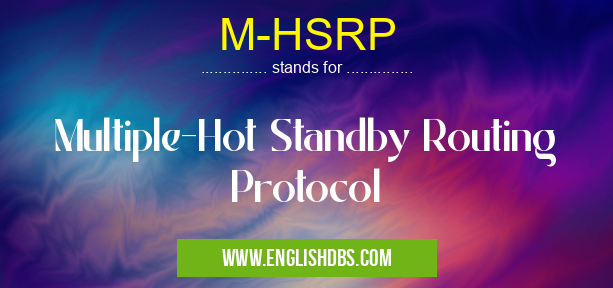 M-HSRP means Multiple-Hot Standby Routing Protocol M-HSRP