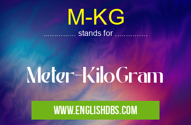 M-KG means Meter-KiloGram M-KG
