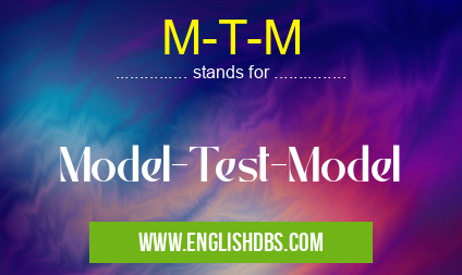 M-T-M means Model-Test-Model M-T-M
