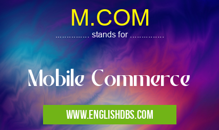 M.COM means Mobile Commerce M.COM