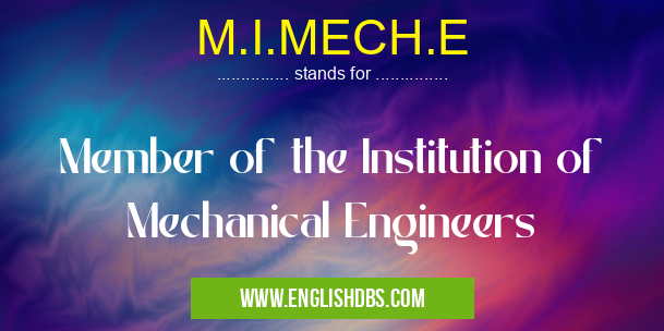 M.I.MECH.E means Member of the Institution of Mechanical Engineers M.I.MECH.E