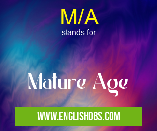 M/A means Mature Age M/A