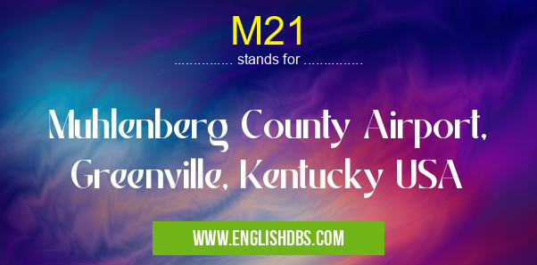 M21 means Muhlenberg County Airport, Greenville, Kentucky USA M21