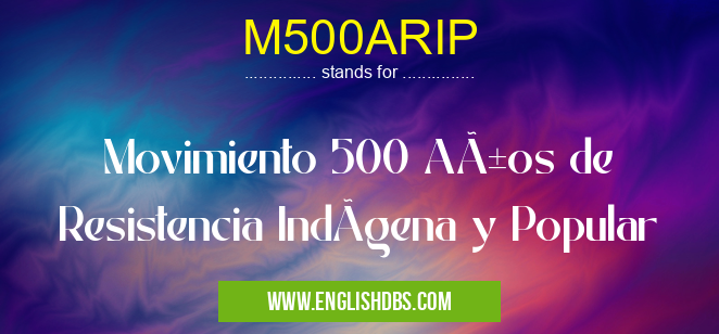 M500ARIP means Movimiento 500 Años de Resistencia IndÃgena y Popular M500ARIP