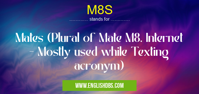 M8S means Mates (Plural of Mate M8. Internet - Mostly used while Texting acronym) M8S