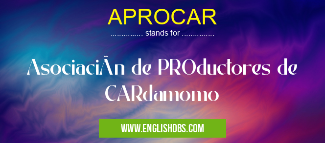 APROCAR means Asociación de PROductores de CARdamomo APROCAR