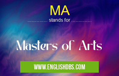 MA means Masters of Arts MA