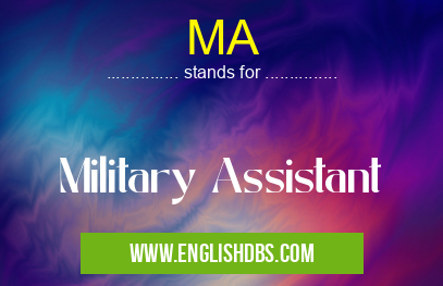 MA means Military Assistant MA