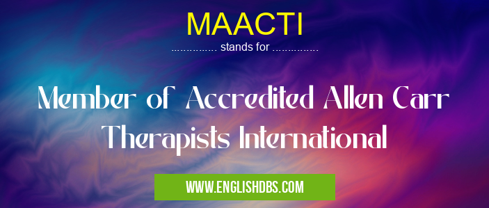 MAACTI means Member of Accredited Allen Carr Therapists International MAACTI