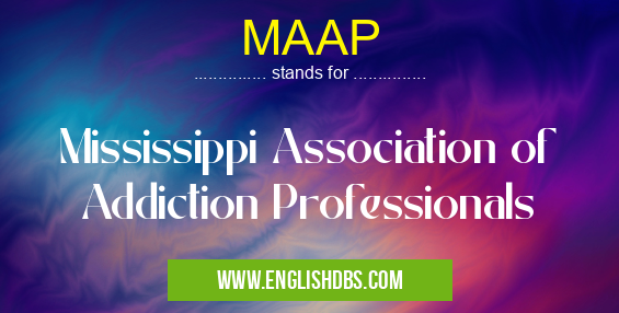 MAAP means Mississippi Association of Addiction Professionals MAAP
