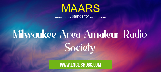 MAARS means Milwaukee Area Amateur Radio Society MAARS