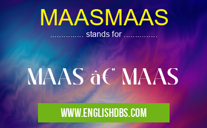 MAASMAAS means MAAS — MAAS MAASMAAS