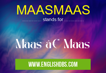 MAASMAAS means Maas – Maas MAASMAAS