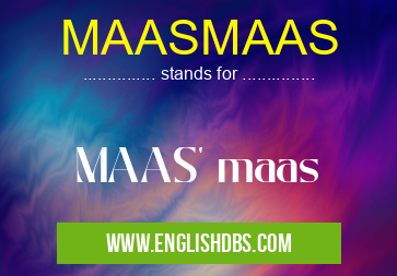 MAASMAAS means MAAS' maas MAASMAAS
