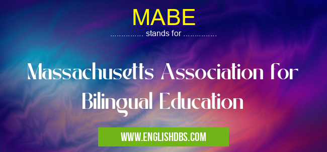 MABE means Massachusetts Association for Bilingual Education MABE