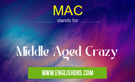 MAC means Middle Aged Crazy MAC