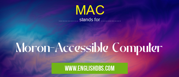 MAC means Moron-Accessible Computer MAC