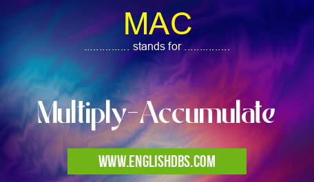 MAC means Multiply-Accumulate MAC