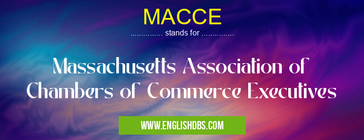 MACCE means Massachusetts Association of Chambers of Commerce Executives MACCE