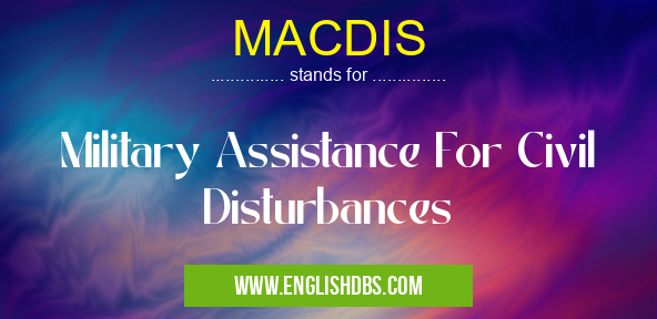 MACDIS means Military Assistance For Civil Disturbances MACDIS