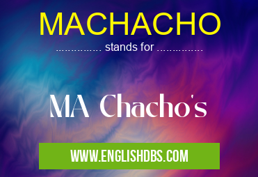 MACHACHO means MA Chacho's MACHACHO