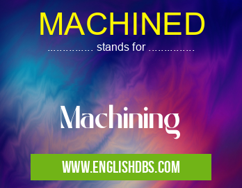 MACHINED means Machining MACHINED