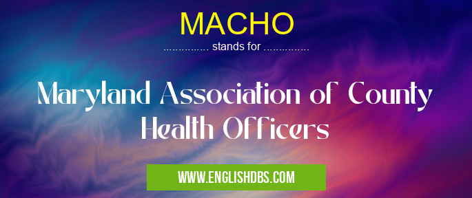 MACHO means Maryland Association of County Health Officers MACHO
