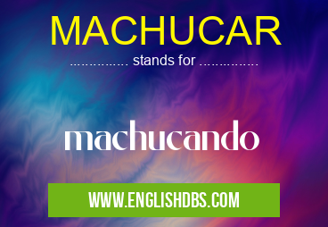 MACHUCAR means machucando MACHUCAR