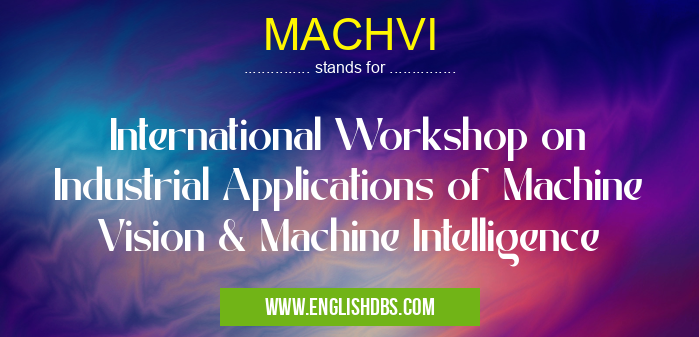 MACHVI means International Workshop on Industrial Applications of Machine Vision & Machine Intelligence MACHVI