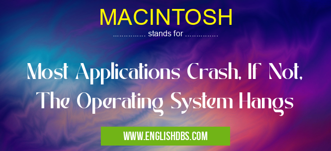 MACINTOSH means Most Applications Crash, If Not, The Operating System Hangs MACINTOSH
