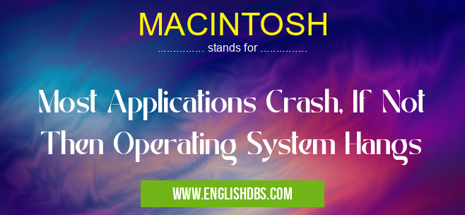 MACINTOSH means Most Applications Crash, If Not Then Operating System Hangs MACINTOSH