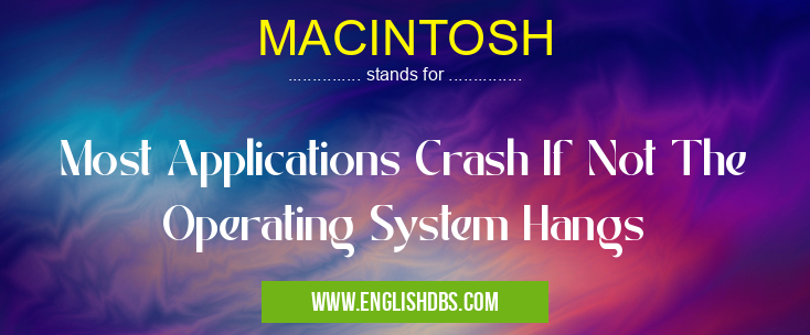 MACINTOSH means Most Applications Crash If Not The Operating System Hangs MACINTOSH