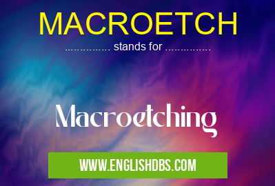MACROETCH means Macroetching MACROETCH