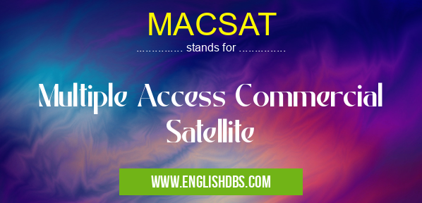 MACSAT means Multiple Access Commercial Satellite MACSAT