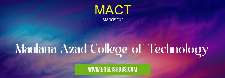 MACT means Maulana Azad College of Technology MACT