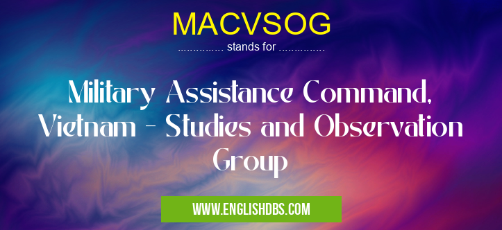 MACVSOG means Military Assistance Command, Vietnam - Studies and Observation Group MACVSOG