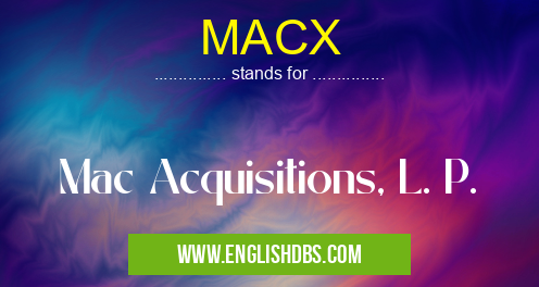 MACX means Mac Acquisitions, L. P. MACX