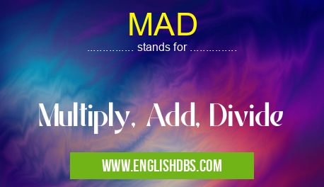 MAD means Multiply, Add, Divide MAD
