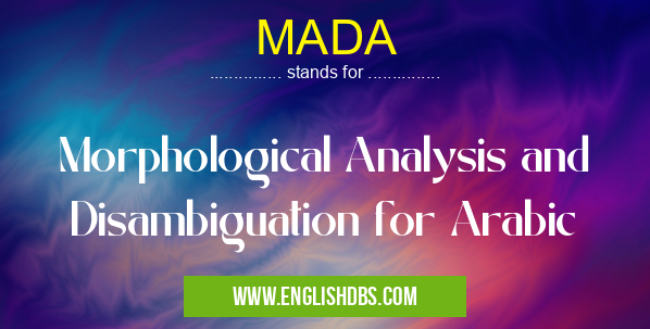 MADA means Morphological Analysis and Disambiguation for Arabic MADA