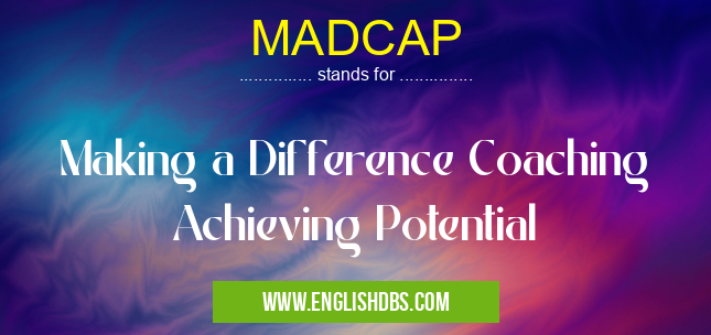 MADCAP means Making a Difference Coaching Achieving Potential MADCAP