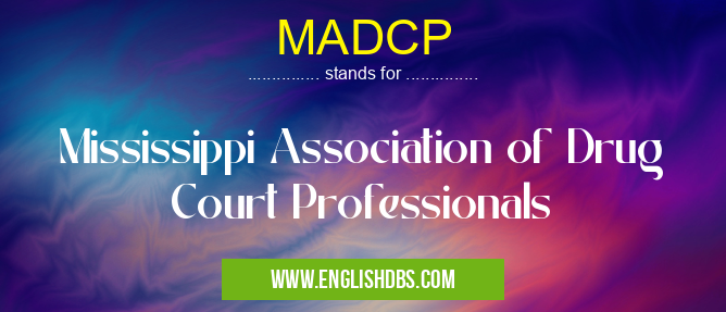 MADCP means Mississippi Association of Drug Court Professionals MADCP