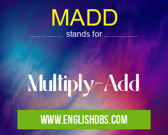 MADD means Multiply-Add MADD
