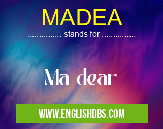 MADEA means Ma dear MADEA