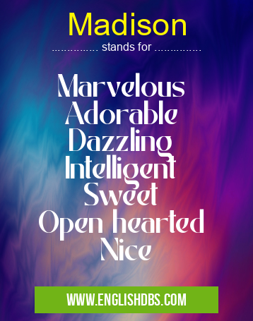 Madison means Marvelous
Adorable
Dazzling
Intelligent
Sweet
Open hearted
Nice Madison
