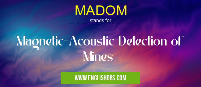 MADOM means Magnetic-Acoustic Detection of Mines MADOM