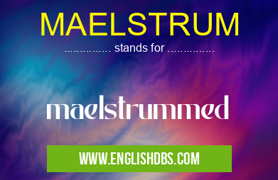 MAELSTRUM means maelstrummed MAELSTRUM