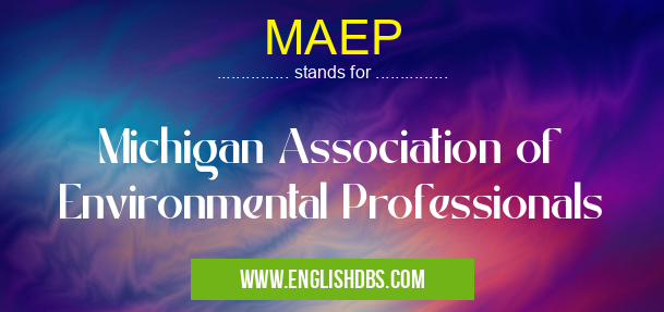 MAEP means Michigan Association of Environmental Professionals MAEP