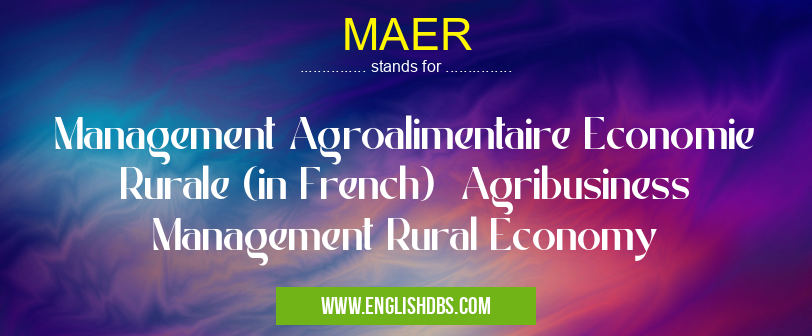 MAER means Management Agroalimentaire Economie Rurale (in French) Agribusiness Management Rural Economy MAER