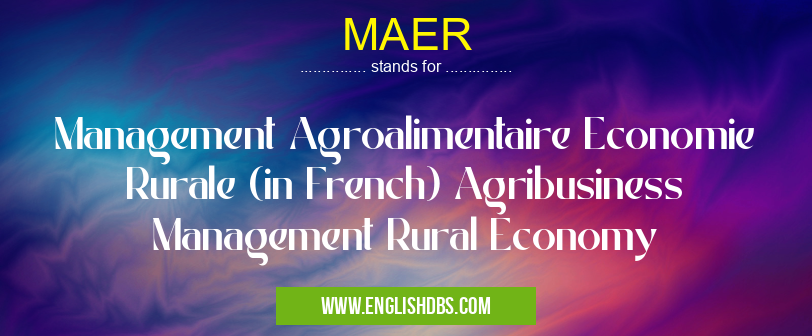 MAER means Management Agroalimentaire Economie Rurale (in French) Agribusiness Management Rural Economy MAER