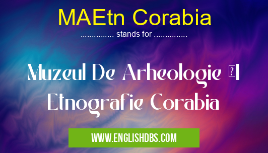 MAEtn Corabia means Muzeul De Arheologie şI Etnografie Corabia MAEtn Corabia